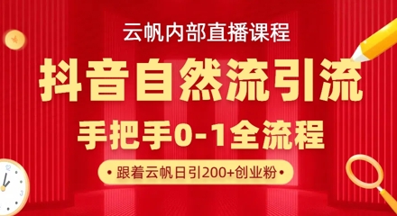 【云帆内部直播课】抖音最新自然模版引流玩法，单号单日引300+精准创业粉-忧忧资源网