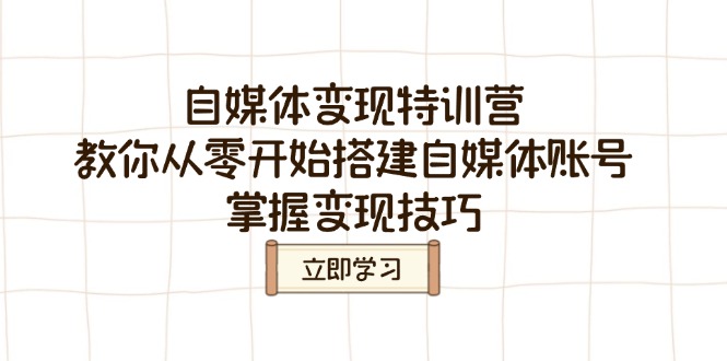 （14419期）自媒体变现特训营，教你从零开始搭建自媒体账号，掌握变现技巧-忧忧资源网