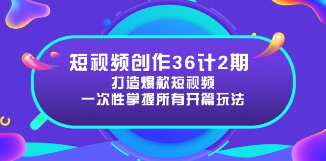 短视频创作36计2期：打造爆款短视频所需的各类开篇技巧，提升视频吸引力-忧忧资源网