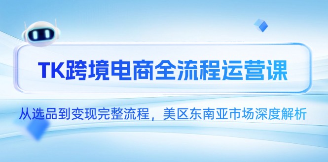 TK跨境电商全流程运营课，从选品到变现完整流程，美区东南亚市场深度解析-幽忧帮