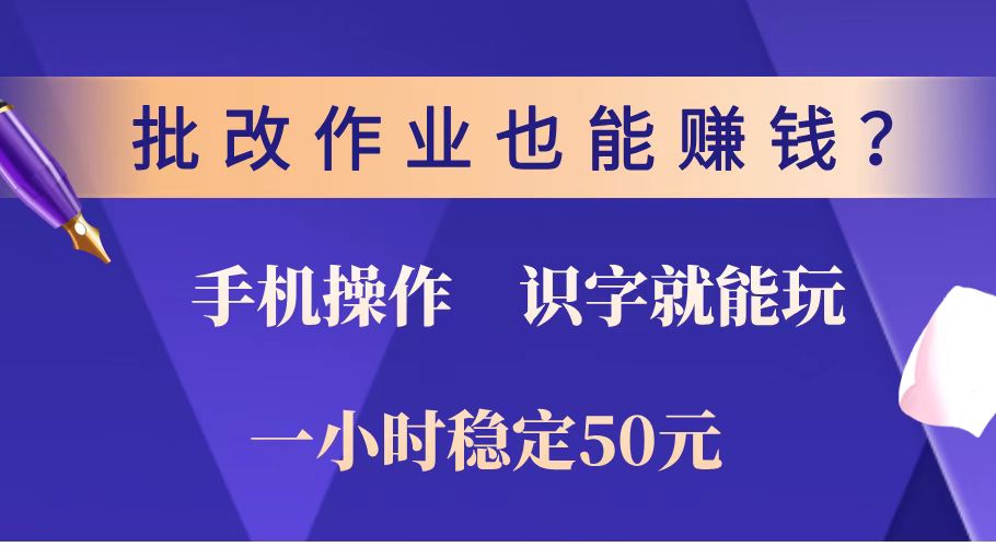 （14285期）批改作业也能赚钱？0门槛手机项目，识字就能玩！一小时稳定50元！-忧忧资源网