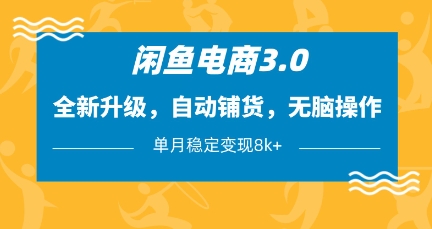 闲鱼电商3.0，全新升级，自动铺货，无脑操作，单月稳定变现8k+【揭秘】-忧忧资源网