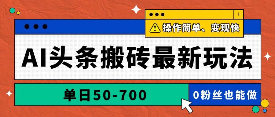 AI头条搬砖最新玩法，单日50-700，AI写文章，操作简单，变现快-忧忧资源网