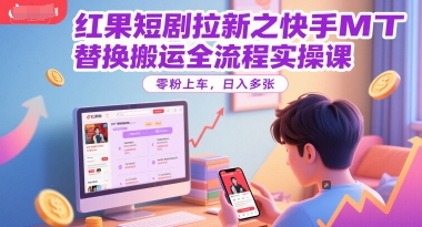 红果短剧拉新之快手MT替换搬运全流程实操课，零粉上车，日入多张-幽忧帮