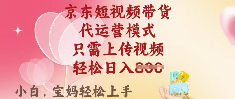 京东短视频带货，2025翻身项目，只需上传视频，单月稳定变现8k+【揭秘】-忧忧资源网
