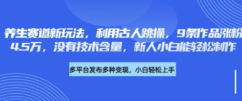 养生赛道新玩法，利用古人跳操，9条作品涨粉4.5W，没有技术含量，新人小白能轻松制作-忧忧资源网