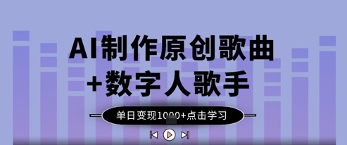 AI制作原创歌曲+数字人歌手，单日变现1k-忧忧资源网