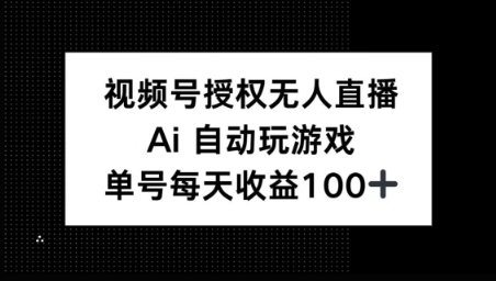 视频号官方授权无人直播，AI自动玩游戏，每天收益100+-忧忧资源网