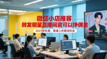 微信小店推客，转发明星直播间就可以挣佣金，2025新机遇，普通人的最佳机会-幽忧帮