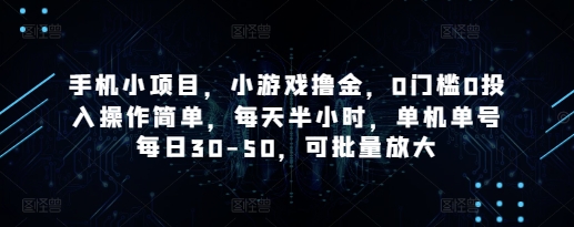 手机小项目，小游戏撸金，0门槛0投入操作简单，每天半小时，单机单号每日30-50，可批量放大-忧忧资源网