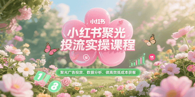小红书聚光投流实操课程，聚光广告投放、数据分析、做高效低成本获客-幽忧帮