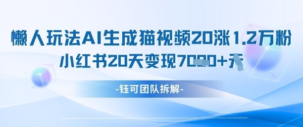 懒人玩法AI生成猫咪图片视频，20涨1.2W万粉，小红书商单20天变现7k-忧忧资源网
