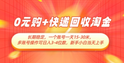 0元购+快递回收淘金，长期稳定，一个账号一天15-30米，多账号操作可日入3位数，新手小白当天上手-忧忧资源网