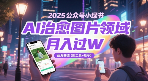 2025公众号小绿书AI治愈图片领域，月入过W，蓝海赛道【附工具+指令】-忧忧资源网