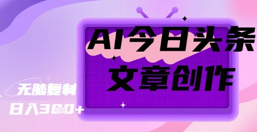 AI创作今日头条文章，坐享创作者分成秘籍-忧忧资源网