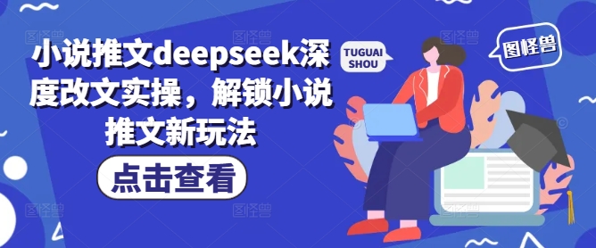 小说推文deepseek深度改文实操，解锁小说推文新玩法-忧忧资源网