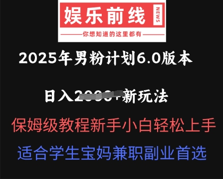 2025年男粉计划6.0版本，日入多张新玩法，保姆级教程新手小白轻松上手，适合学生宝妈兼职副业首选-忧忧资源网
