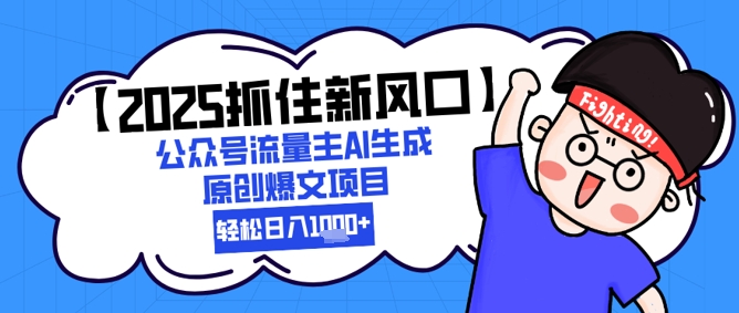 【2025抓住新风口】公众号流量主AI生成原创爆文项目，新手小白轻松日入1k+-幽忧帮