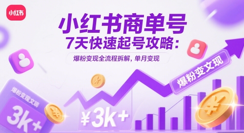 小红书商单号7天快速起号攻略：爆粉变现全流程拆解，单月变现3k+-忧忧资源网