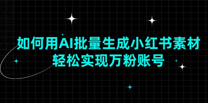 （13992期）如何用AI批量生成小红书素材，轻松实现万粉账号-忧忧资源网