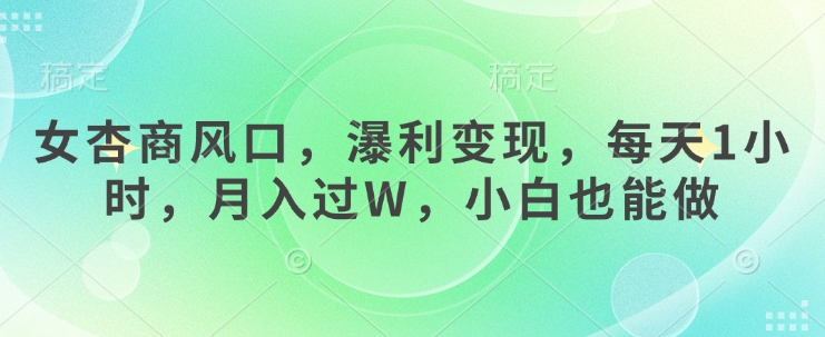 女杏商风口，瀑利变现，每天1小时，月入过W，小白也能做-忧忧资源网