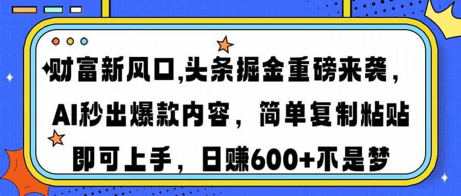 （14434期）财富新风口,头条掘金重磅来袭AI秒出爆款内容简单复制粘贴即可上手，日…-忧忧资源网