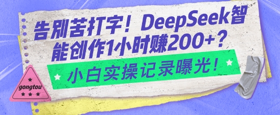 告别苦打字！DeepSeek智能创作1小时入2张？小白实操记录曝光-忧忧资源网