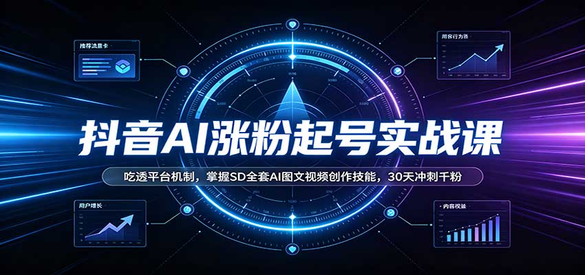 抖音AI涨粉起号实战课:吃透平台机制,掌握SD全套AI图文视频创作技能,30天冲刺千粉-幽忧帮