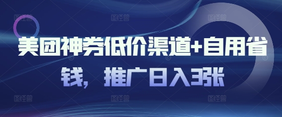 美团神券低价渠道+自用省钱，推广日入3张-忧忧资源网