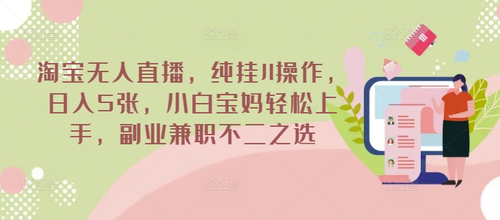 淘宝无人直播，纯挂JI操作，日入5张，小白宝妈轻松上手，副业兼职不二之选-忧忧资源网