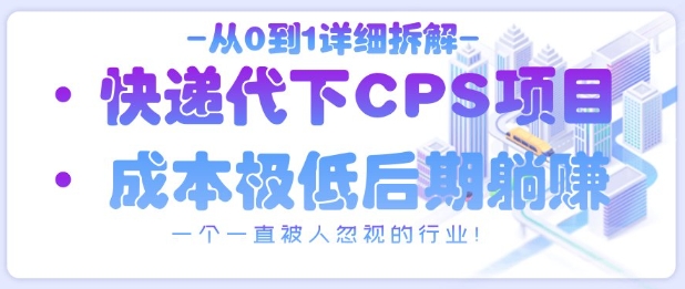 从0到1详细拆解快递代下CPS项目，一个一直被人忽视的行业！-忧忧资源网