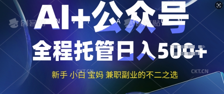 AI+公众号爆文，全程托管新手宝妈也能月入过W，兼职副业不二之选-忧忧资源网