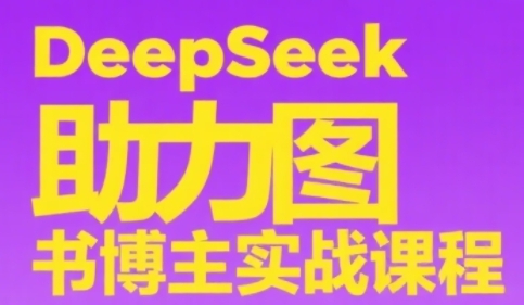 DeepSeek助力图书博主实战课，从0到1搭建账号、爆款选品逻辑、多维度内容制作技巧-幽忧帮