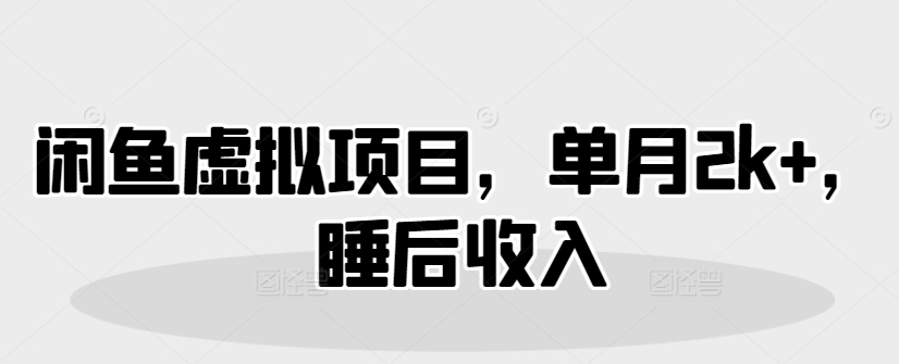 闲鱼虚拟项目，单月2k+，睡后收入-忧忧资源网