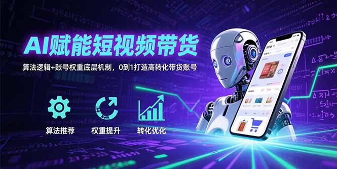 AI赋能短视频带货：算法逻辑+账号权重底层机制，0到1打造高转化带货账号-幽忧帮