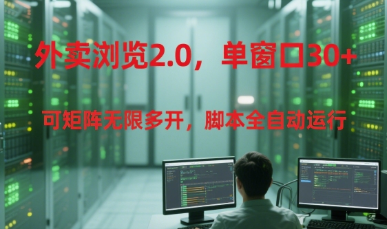 外卖浏览2.0，单窗口30+可矩阵无限多开，脚本全自动运行【揭秘】-幽忧帮