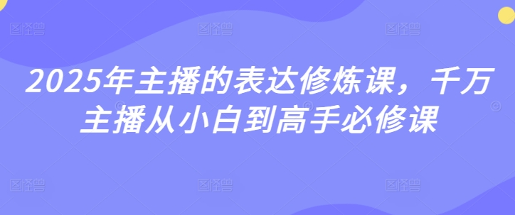 2025年主播的表达修炼课，千万主播从小白到高手必修课-忧忧资源网