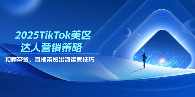 2025TikTok美区达人营销策略，视频带货，直播带货，出海运营技巧-幽忧帮