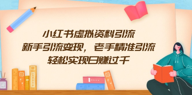 （13995期）小红书虚拟资料引流，新手引流变现，老手精准引流，轻松实现日赚过千-忧忧资源网