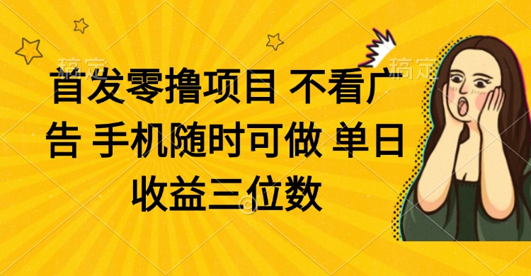 零撸项目 不看广告 手机随时可做 单日收益三位数-忧忧资源网