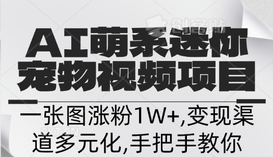 不花一分钱，用AI制作迷你小宠,一张图涨粉1W+，变现渠道多元化，手把手教你-忧忧资源网