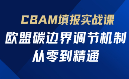 欧盟CBAM填报实战从零到精通-忧忧资源网
