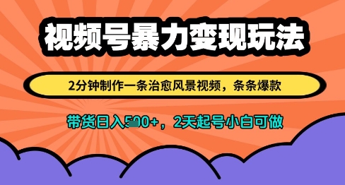 视频号暴力变现玩法，2分钟制作一条治愈风景视频，条条爆款，挂橱窗带货日入多张，2天起号小白可做-忧忧资源网