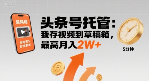 【头条号托管 】我存视频到草稿箱，你每天5分钟发布，最高月入2W+【揭秘】-幽忧帮