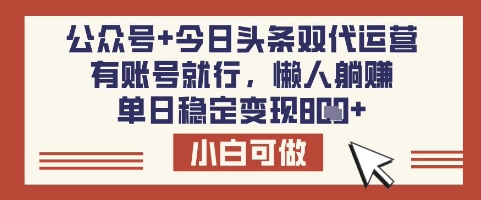 公众号+今日头条双代运营，有账号就行，单日稳定变现8张【揭秘】-忧忧资源网