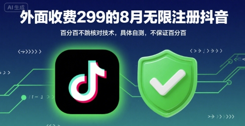 外面收299的8月无限注册抖音百分百不跳核对技术，具体自测，不保证百分百-幽忧帮
