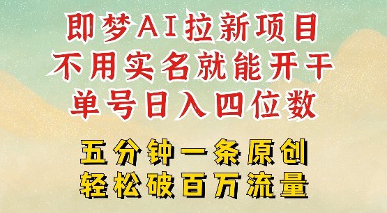 2025抖音新项目，即梦AI拉新，不用实名就能做，几分钟一条原创作品，全职干单日收益突破四位数-忧忧资源网