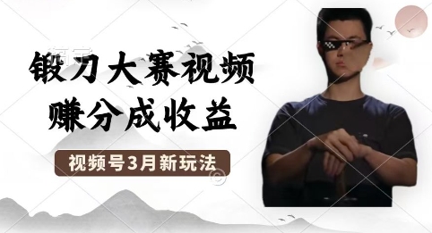 制作锻刀大赛视频，撸视频号分成计划收益，操作简单，轻松月入过W-忧忧资源网
