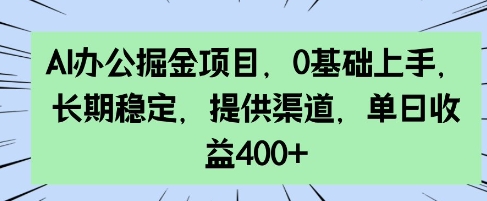 AI办公掘金项目，0基础上手，长期稳定，提供渠道，单日收益4张-忧忧资源网