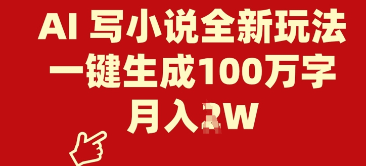 AI 写小说全新玩法，一键生成100万字，月入过W-忧忧资源网